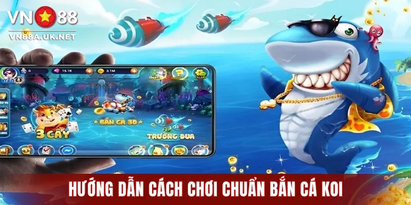 Hướng dẫn cách chơi chuẩn bắn cá koi đổi thưởng