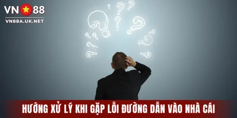 Hướng xử lý khi gặp lỗi đường dẫn vào nhà cái