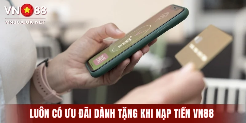 Luôn có ưu đãi dành tặng khi nạp tiền VN88