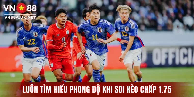 Luôn tìm hiểu phong độ mỗi khi soi kèo chấp 1.75