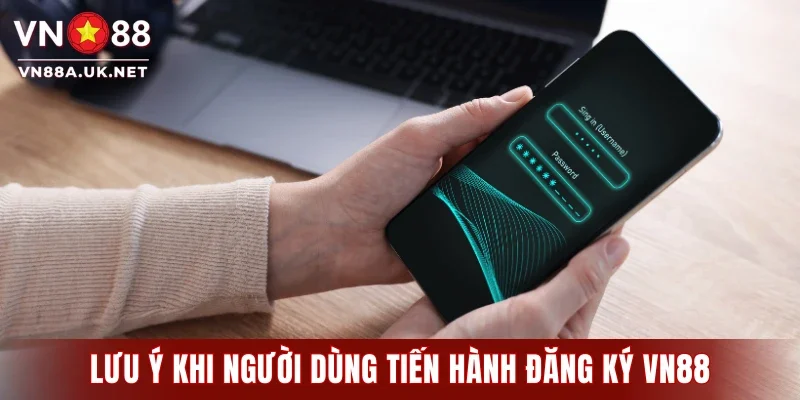 Lưu ý quan trọng khi người dùng tiến hành đăng ký VN88