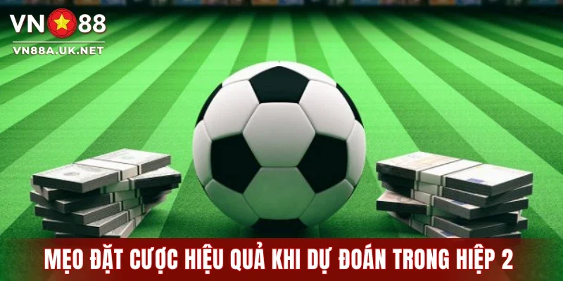 Mẹo đặt cược hiệu quả khi dự đoán trong hiệp 2