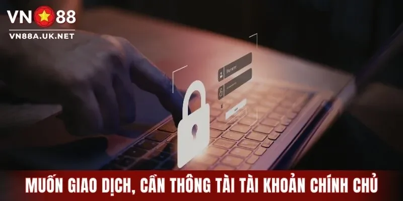 Muốn giao dịch, cần thông tài tài khoản chính chủ